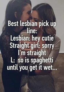 Best lesbian pick up line:Lesbian: hey cutie Straight girl: 