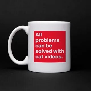 All problems can be solved with cat videos. - Mug by kktanta