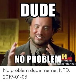 🐣 25+ Best Memes About No Problem Dude No Problem Dude Memes