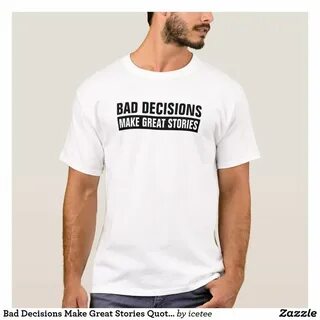 Bad Decisions Make Great Stories Quote tee shirt T shirt, Co