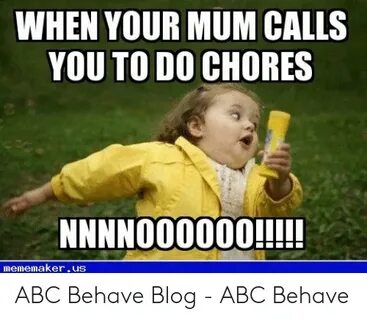 WHEN YOUR MUM CALLS YOU TO DO CHORES ABC Behave Blog - ABC B