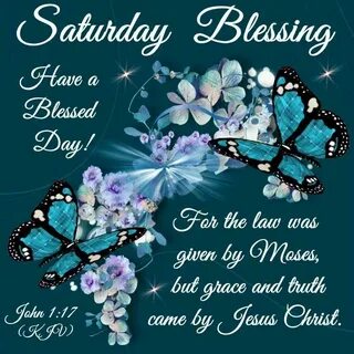 Saturday Blessing, John 1:17-Have a Blessed Day!! Blessed, B