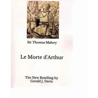 Le Morte d'Arthur: The New Retelling by Gerald J. Davis by T