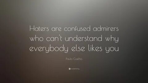 Paulo Coelho Quote: "Haters are confused admirers who can
