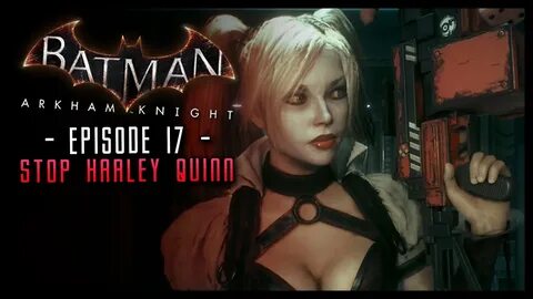 Batman Arkham Knight: PART 17 Stop Harley Quinn! - YouTube