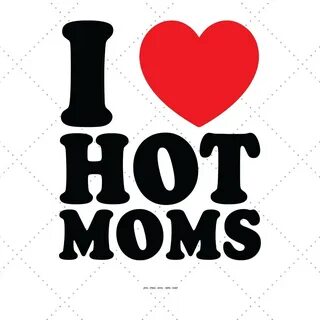 i love hot moms t shirt - 4cchemp.com.