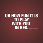 Cute, sexy and romantic quotes: Oh how fun it is to play wit