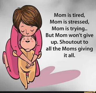 Mom is tired, Mom is stressed, Mom is trying.. But Mom won't give up. Shoutout t