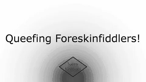 Queefing Foreskinfiddlers! - YouTube