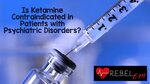 Is Ketamine Contraindicated in Patients with Psychiatric Dis