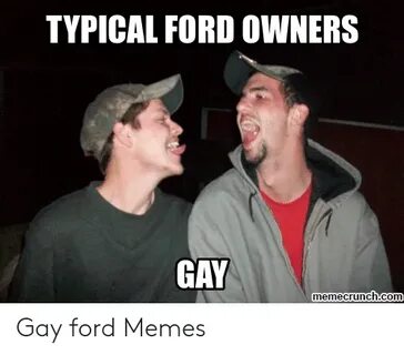 TYPICAL FORD OWNERS GAY Memecrunchcom Gay Ford Memes Meme on