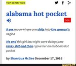 Alabama hot pocket A sex move where one shits into the woman