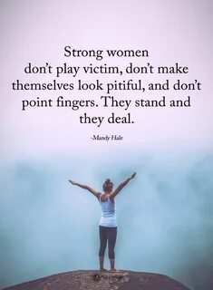 Strong Women Quotes Strong Women don't play victim, don't ma