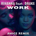 Rihanna feat. Drake - Work (Amice Remix) - DJ AMICE