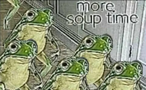More Soup Time Soup Time Stupid funny memes, Funny memes, Fr
