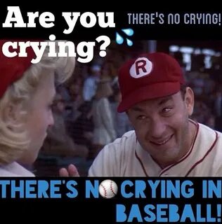 There's no crying in baseball No crying in baseball, Basebal
