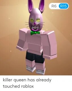 R6 R15 Killer Queen Has Already Touched Roblox Queen Meme on