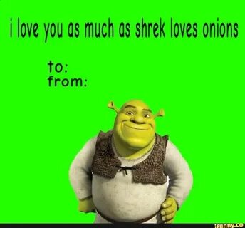 I love you as much as shrek loves onions - iFunny :) Shrek m