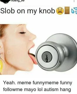 Loang SS Slob on My Knob Yeah Meme Funnymeme Funny Followme 