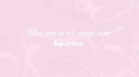 Alles over squirten