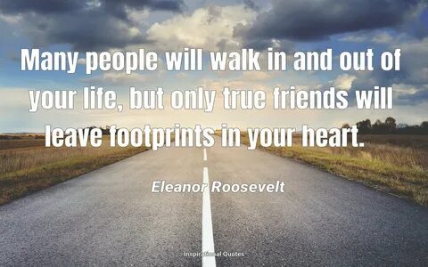 Many people will walk in and out of your life, but only true friends will l...