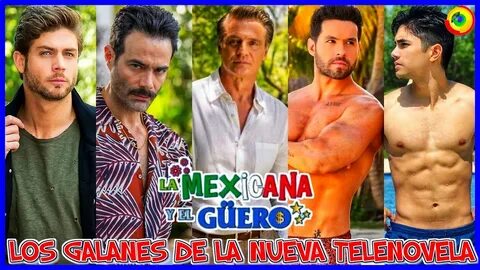 LOS GALANES DE 'LA MEXICANA Y EL GÜERO' NUEVA TELENOVELA DE 