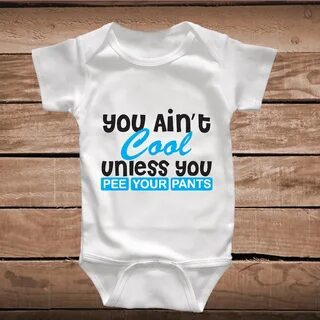 You Ain't Cool Unless You Pee Your Pants Funny Baby Clothes 