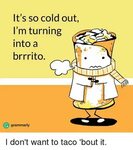 It's So Cold Out I'm Turning Into a Brrrito Grammarly I Don'