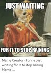 For IT TOSTOPRAINING Meme Creator - Funny Just Waiting for I