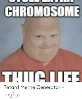 CHROMOSOME THUG LUFE Retard Meme Generator - Imgflip Meme on