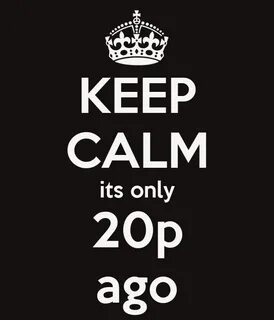 KEEP CALM its only 20p ago Poster jamie Keep Calm-o-Matic