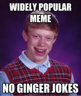 Widely popular meme No ginger jokes - Bad Luck Brian - quick