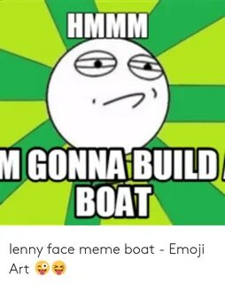 HMMM M GONNA BUILD BOAT Lenny Face Meme Boat - Emoji Art 😜 😝