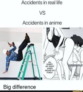 Accidents in real life VS Accidents in anime SORRY.MY BODY Big difference. 