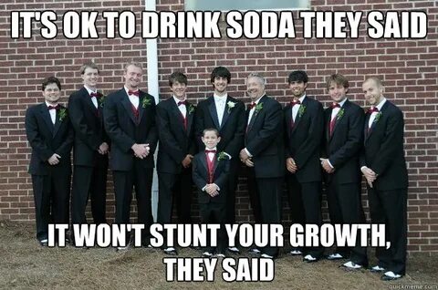 It's ok to drink soda they said It won't stunt your growth, 