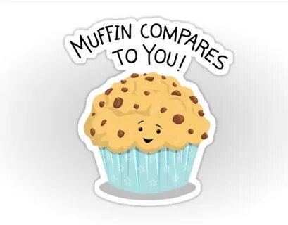 Muffin Compares To You Sticker by AnishaCreations Muffin pun