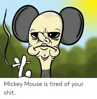 Mickey Mouse Is Tired of Your Shit Funny Meme on ME.ME
