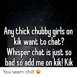 Any Thick Chubby Girls on Kik Want to Chat? Whisper Chat Is 
