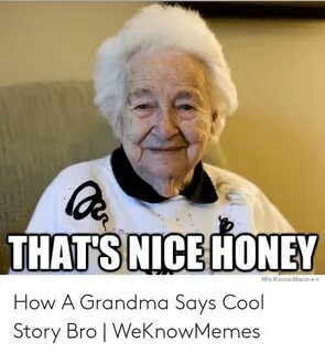 THATS NICEHONEY We KnowMemes How a Grandma Says Cool Story B