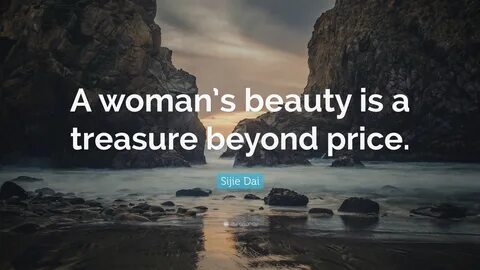 Sijie Dai Quote: "A woman’s beauty is a treasure beyond pric