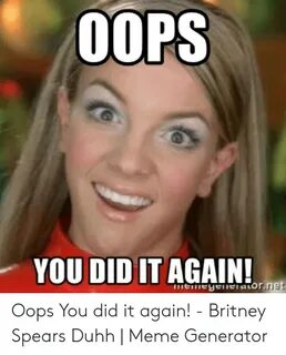 OOPS YOU DID IT AGAIN! Oops You Did It Again! - Britney Spea