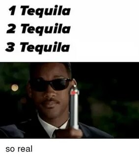 Tequila 1 2 Tequila 3 Tequila So Real Tequila Meme on astrol