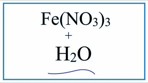 Equation for Fe(NO3)3 + H2O Iron (III) nitrate + Water - You
