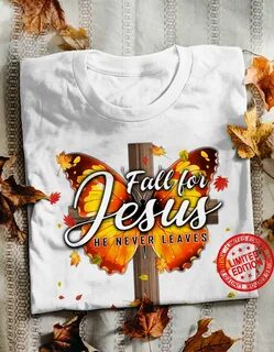 Fall For Jesus He Never Leaves Shirt