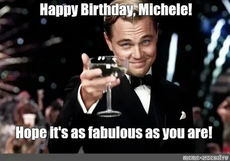 Мем: "Happy Birthday, Michele! Hope it's as fabulous as you 