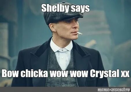 Мем: "Shelby says Bow chicka wow wow Crystal xx" - Все шабло