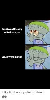 Squidward Looking With Tired Eyes Squidward Blinks I Like It