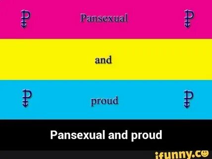 Pansexual and proud - Pansexual and proud