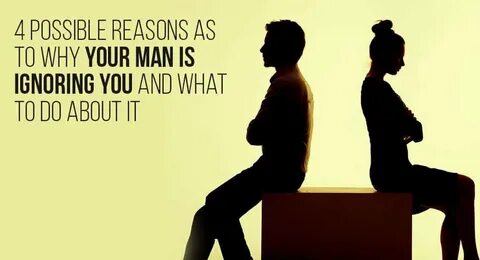4 Possible Reasons As To Why Your Man Is Ignoring You And Wh