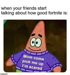 Patrick Mom come pick me up I'm scared Memes - Imgflip